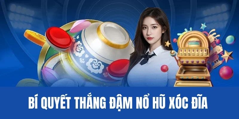 Kinh nghiệm bất bại khi tham gia chơi quay hũ xóc đĩa