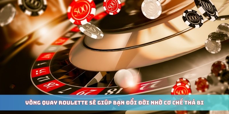 Vòng quay Roulette sẽ giúp bạn đổi đời nhờ cơ chế thả bi