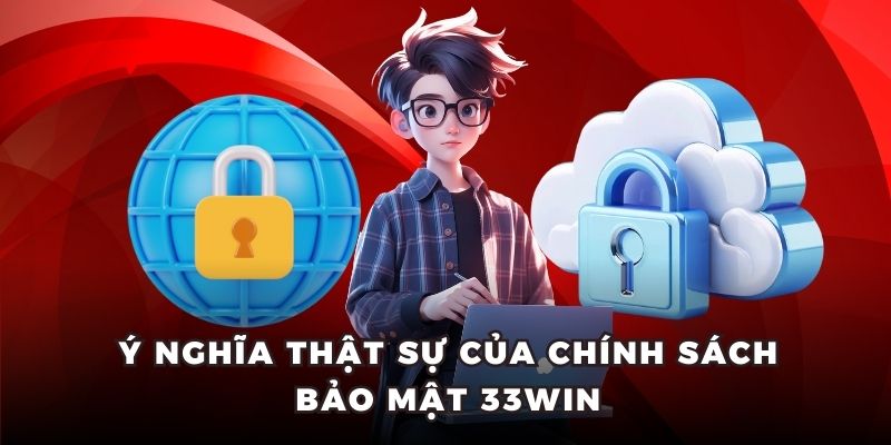 Ý nghĩa thật sự của chính sách bảo mật 33WIN