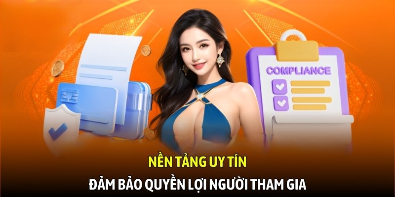 Nền tảng uy tín, đảm bảo quyền lợi người tham gia