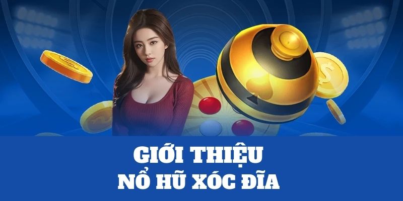 Nổ hũ xóc đĩa tựa game đổi thưởng thú vị