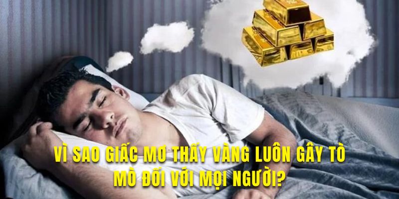 Khám phá lý do giấc mơ thấy được vàng gây thu hút