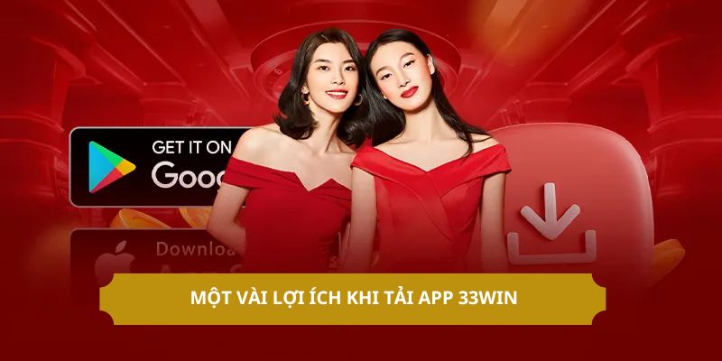 Một vài lợi ích khi tải app 33WIN