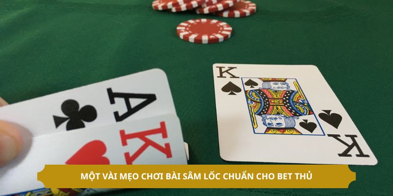 Một vài mẹo chơi bài sâm lốc chuẩn cho bet thủ