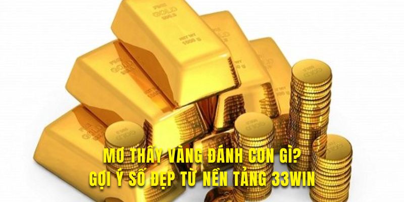 Nằm mơ về vàng thì nên đánh con số nào theo 33WIN