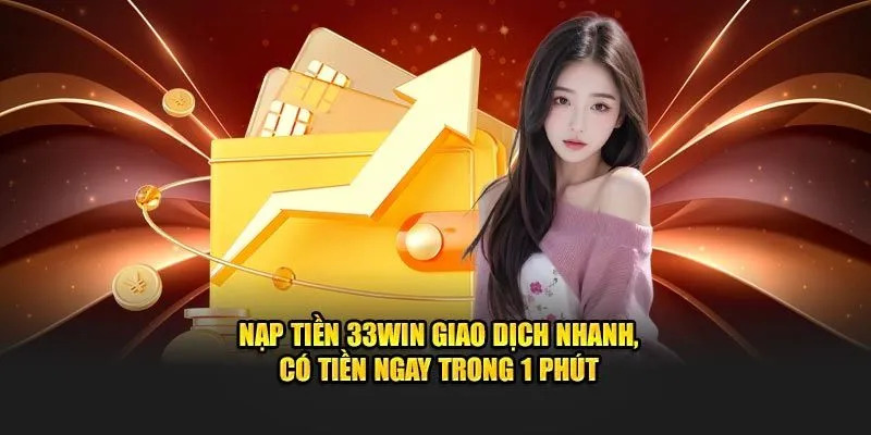 Nạp tiền vào 33WIN qua chuyển khoản vô cùng thuận tiện