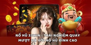 Nổ Hũ 33WIN - Trải Nghiệm Quay Mượt Mà Với Nổ Hũ Đỉnh Cao!