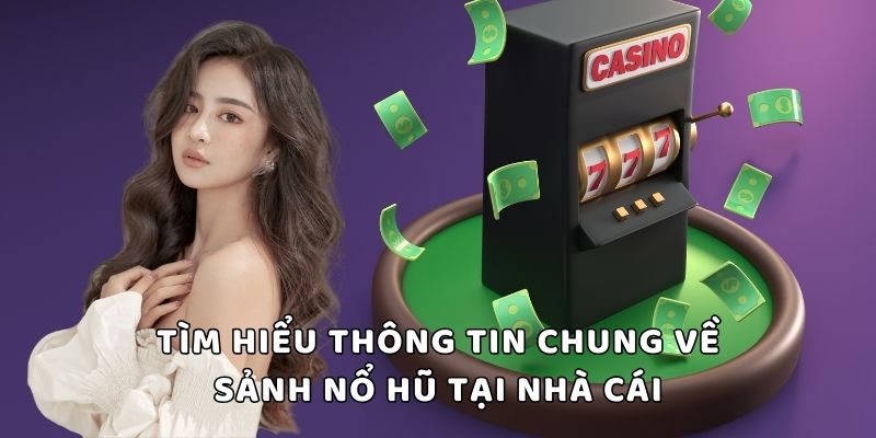 Tìm hiểu thông tin chung về sảnh nổ hũ tại nhà cái 